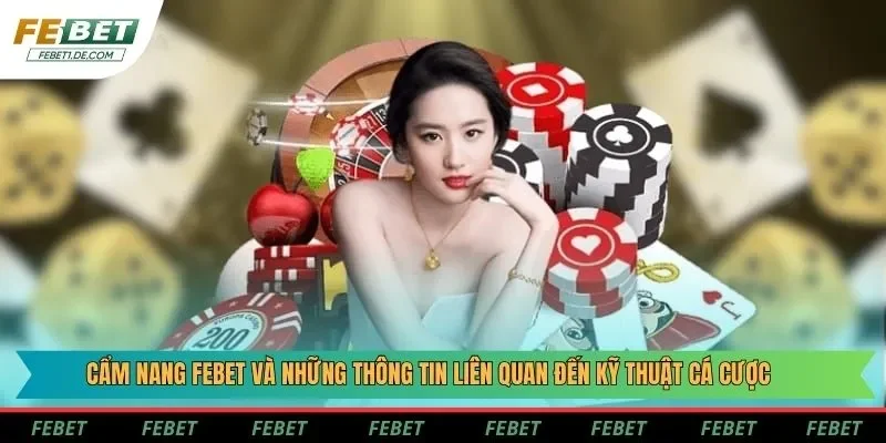 Cẩm nang Febet và những thông tin liên quan đến kỹ thuật cá cược
