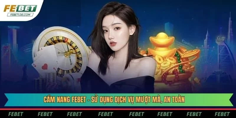 Cẩm nang Febet - Sử dụng dịch vụ mượt mà, an toàn