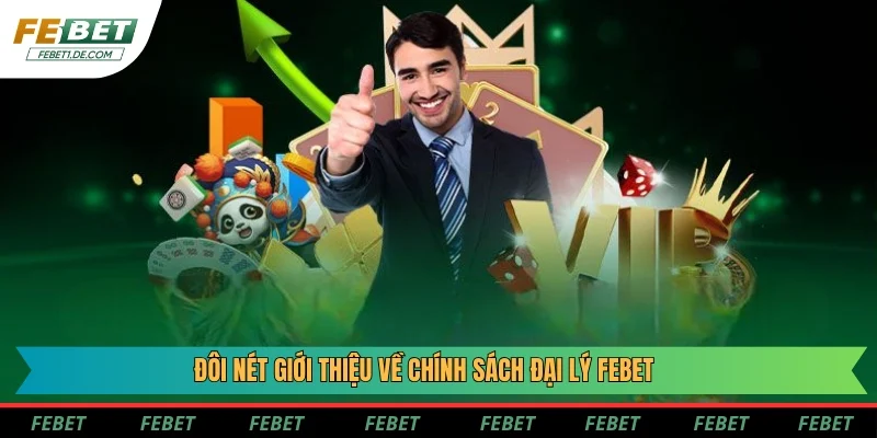 Đôi nét giới thiệu về chính sách đại lý Febet Đôi nét giới thiệu về chính sách đại lý Febet