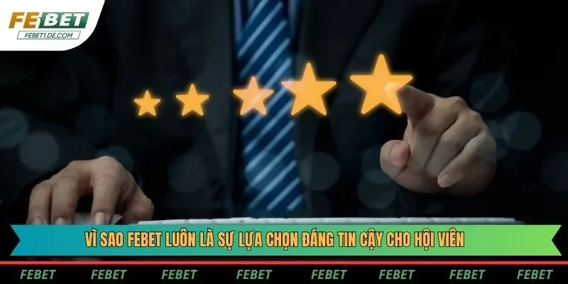 Vì sao Febet luôn là sự lựa chọn đáng tin cậy cho hội viên Vì sao Febet luôn là sự lựa chọn đáng tin cậy cho hội viên