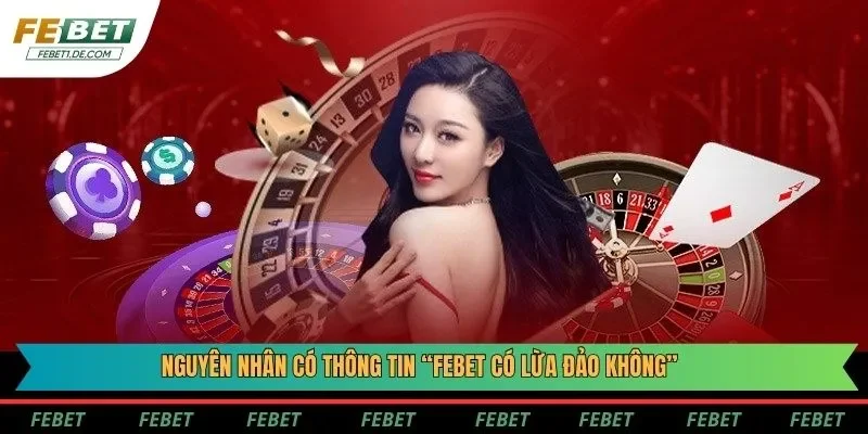 Nguyên nhân có thông tin “Febet có lừa đảo không” Nguyên nhân có thông tin “Febet có lừa đảo không”