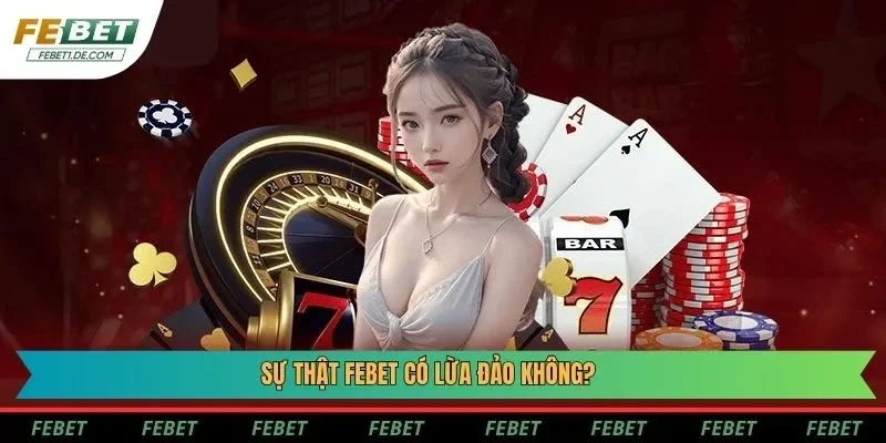 Sự thật Febet có lừa đảo không? Sự thật Febet có lừa đảo không?