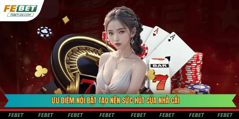 Ưu điểm nổi bật tạo nên sức hút của nhà cái