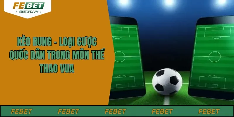 Kèo Rung - Loại Cược Quốc Dân Trong Môn Thể Thao Vua