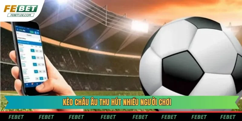 Kèo châu Âu thu hút nhiều người chơi
