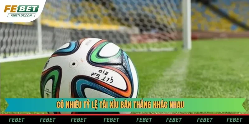 Có nhiều tỷ lệ tài xỉu bàn thắng khác nhau