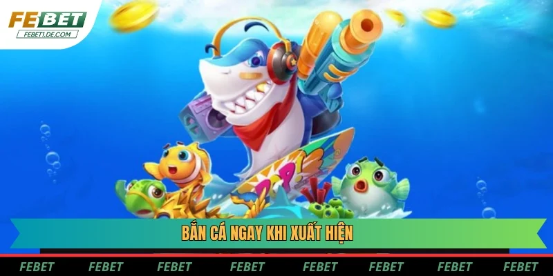 Một kinh nghiệm bắn cá bất bại là bắn ngay khi chúng vừa vào bàn