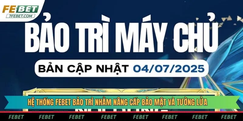 Lịch bảo trì Febet được lên nhằm giải quyết bảo mật, cập nhật tính năng