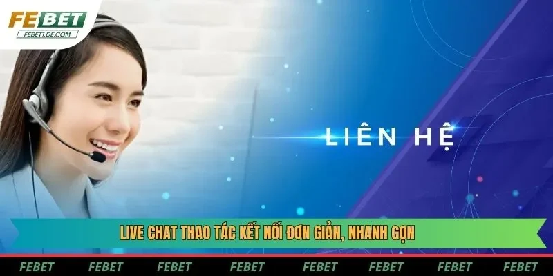 Live chat thao tác kết nối đơn giản, nhanh gọn