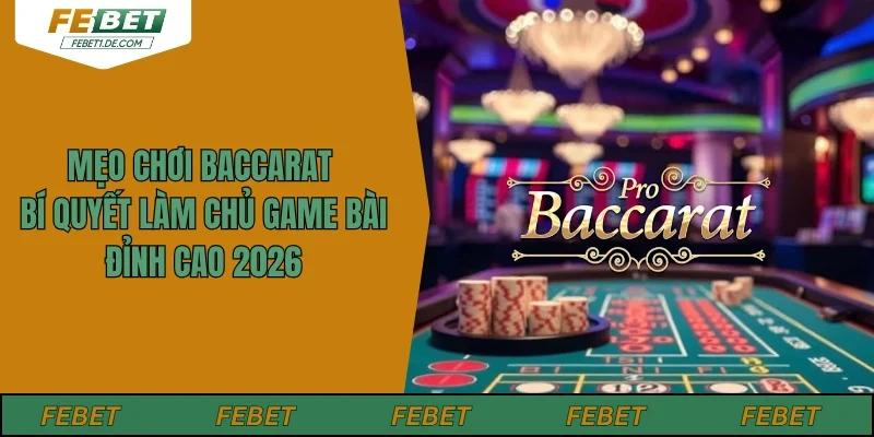 Mẹo Chơi Baccarat - Bí Quyết Làm Chủ Game Bài Đỉnh Cao 2026
