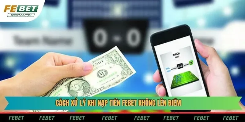Cách xử lý khi nạp tiền Febet không lên điểm