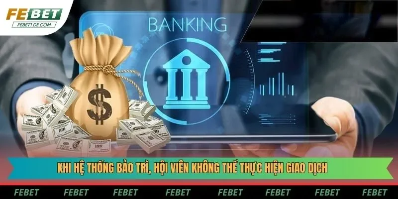 Khi hệ thống bảo trì, hội viên không thể thực hiện giao dịch