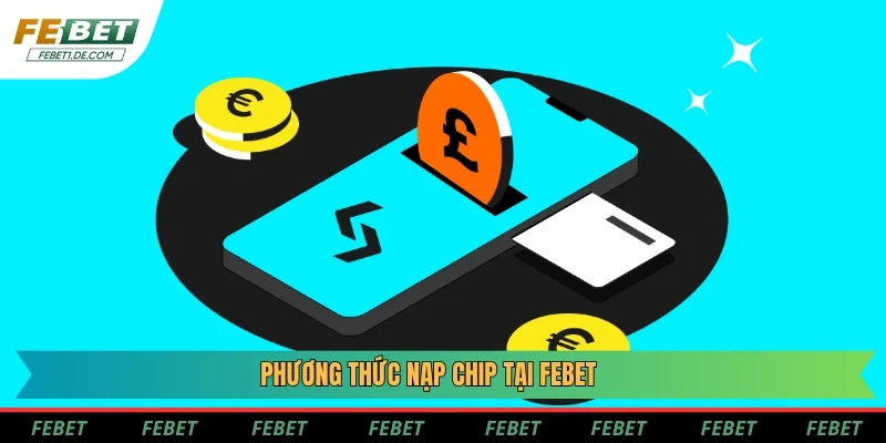 Phương thức nạp chip tại Febet Phương thức nạp chip tại Febet