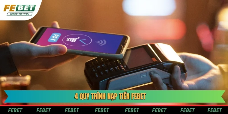 4 quy trình nạp tiền Febet 4 quy trình nạp tiền Febet
