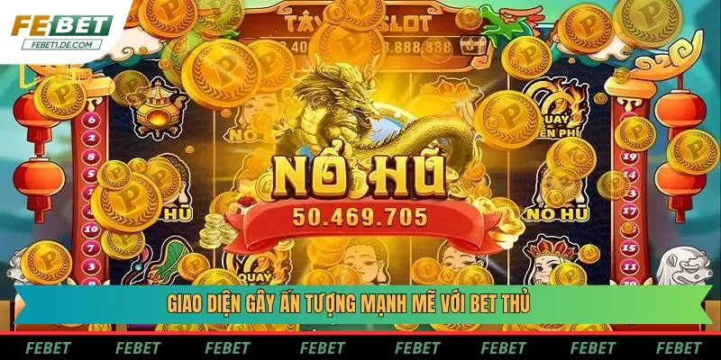 Giao diện gây ấn tượng mạnh mẽ với bet thủ