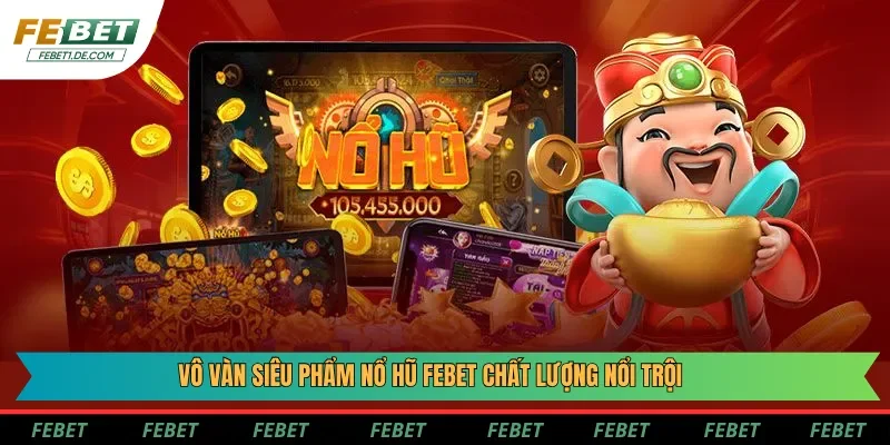 Vô vàn siêu phẩm nổ hũ Febet chất lượng nổi trội