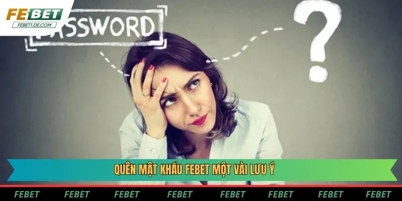 Một vài lưu ý khi quên mật khẩu Febet
