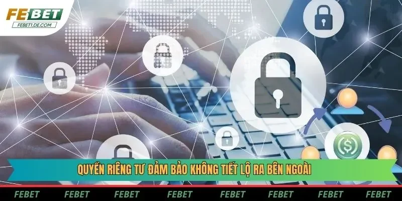 Quyền riêng tư đảm bảo không tiết lộ ra bên ngoài
