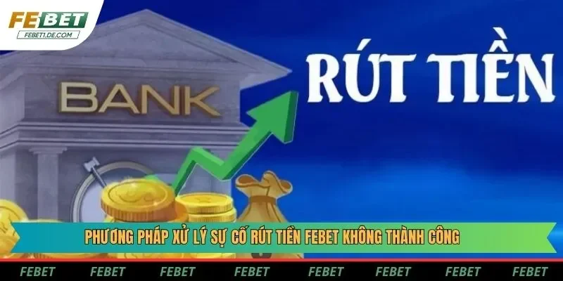 Phương pháp xử lý sự cố rút tiền Febet không thành công Phương pháp xử lý sự cố rút tiền Febet không thành công