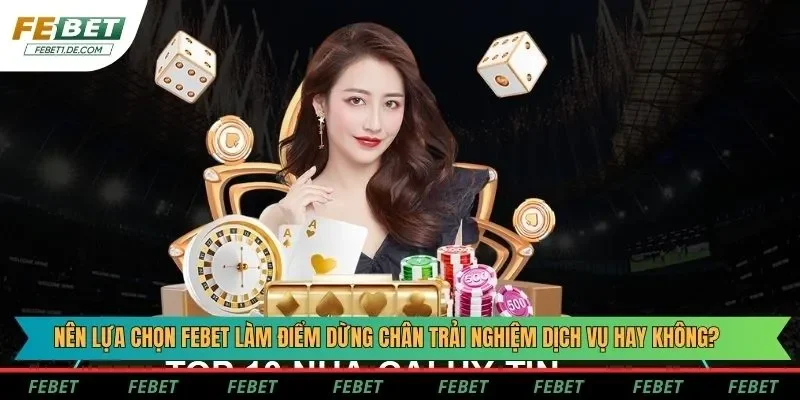 Nên lựa chọn Febet làm điểm dừng chân trải nghiệm dịch vụ hay không? Nên lựa chọn Febet làm điểm dừng chân trải nghiệm dịch vụ hay không?