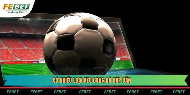 Có nhiều loại kèo bóng đá hấp dẫn