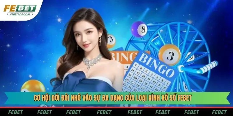 Cơ hội đổi đời nhờ vào sự đa dạng của loại hình xổ số Febet